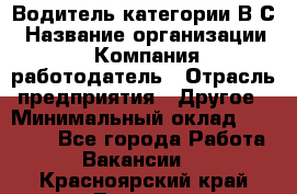 Водитель категории В.С › Название организации ­ Компания-работодатель › Отрасль предприятия ­ Другое › Минимальный оклад ­ 25 000 - Все города Работа » Вакансии   . Красноярский край,Талнах г.